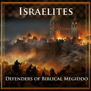 Israelites: Defenders of Biblical Megiddo