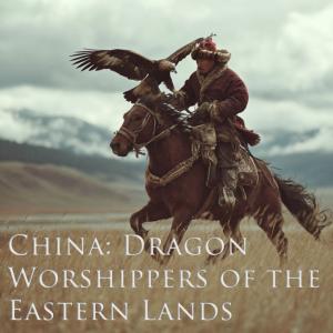 China: Dragon Worshippers of the Eastern Lands