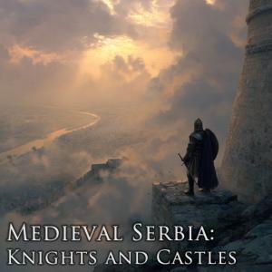 Medieval Serbia: Knights and Castles