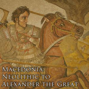 Macedonia: Neolithic to Alexander the Great