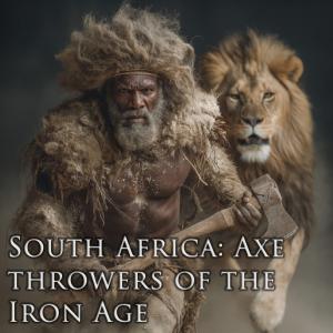 South Africa: Axe throwers of the Iron Age