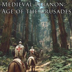 Medieval Lebanon: the Age of the Crusades